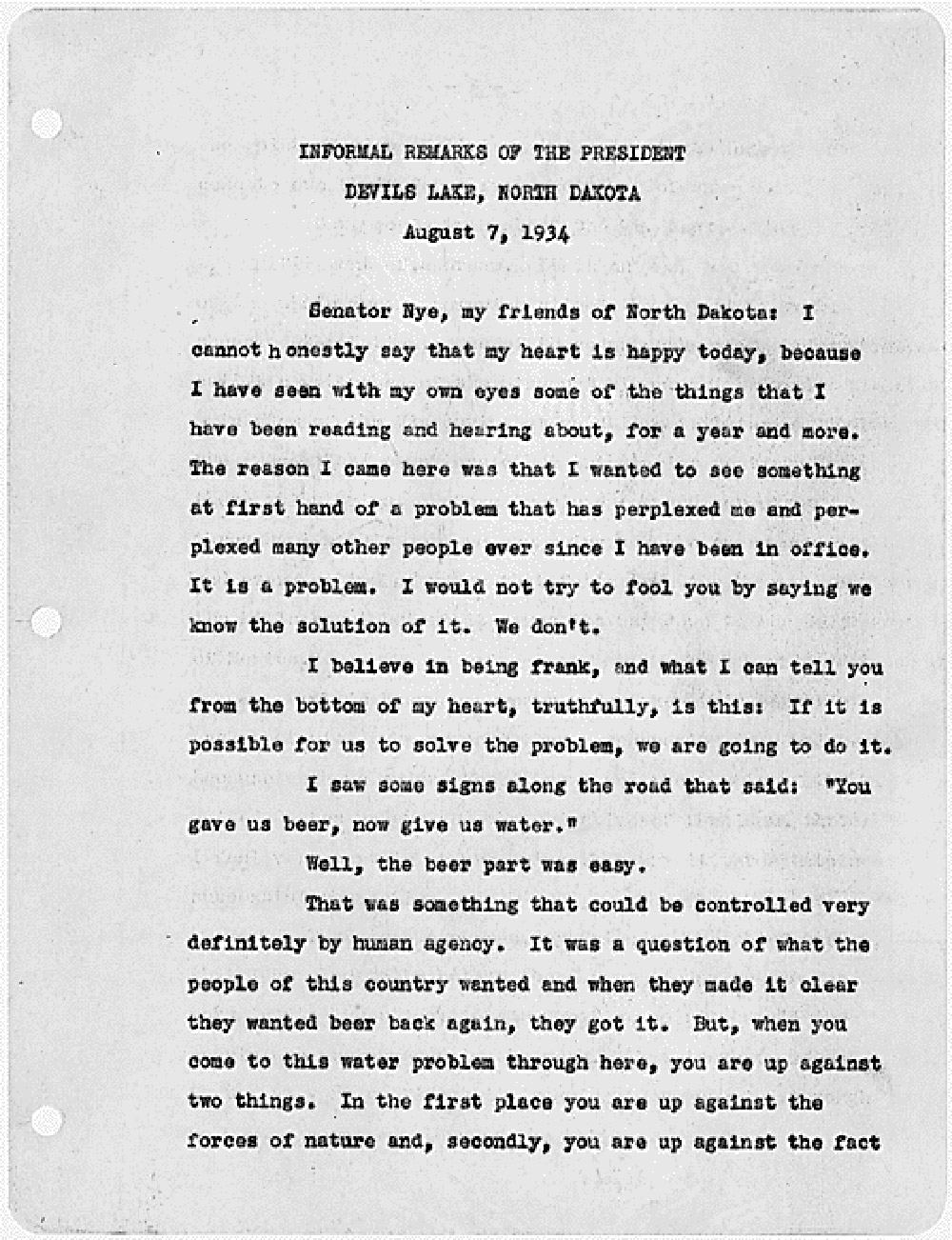 President Roosevelt made several trips to North Dakota during the Great Depression. In this speech to people at Devils Lake, he offered no solutions to the problems of drought and depression. He tells them that it is not likely that the federal government will build a dam on the Missouri River to provide irrigation waters. However, Roosevelt offered comfort and understanding.