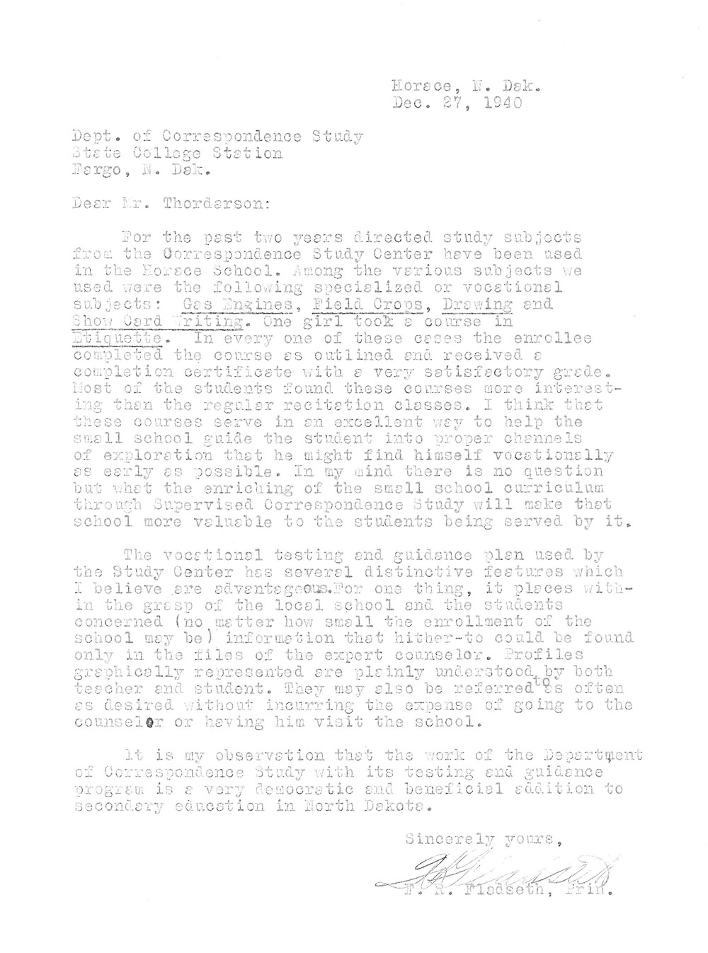 Letters to Correspondence School. These letters were written by four correspondence students and one school administrator. The letters show how important the correspondence school was to students who needed courses their school did not offer or those who had not had opportunity to finish high school. Mr. Fladseth, principal of Horace School, appreciated the variety of courses that his small school could not possibly offer.